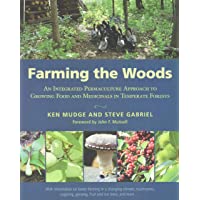 Farming the Woods: An Integrated Permaculture Approach to Growing Food and Medicinals in Temperate Forests